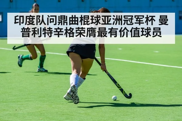 印度队问鼎曲棍球亚洲冠军杯 曼普利特辛格荣膺最有价值球员